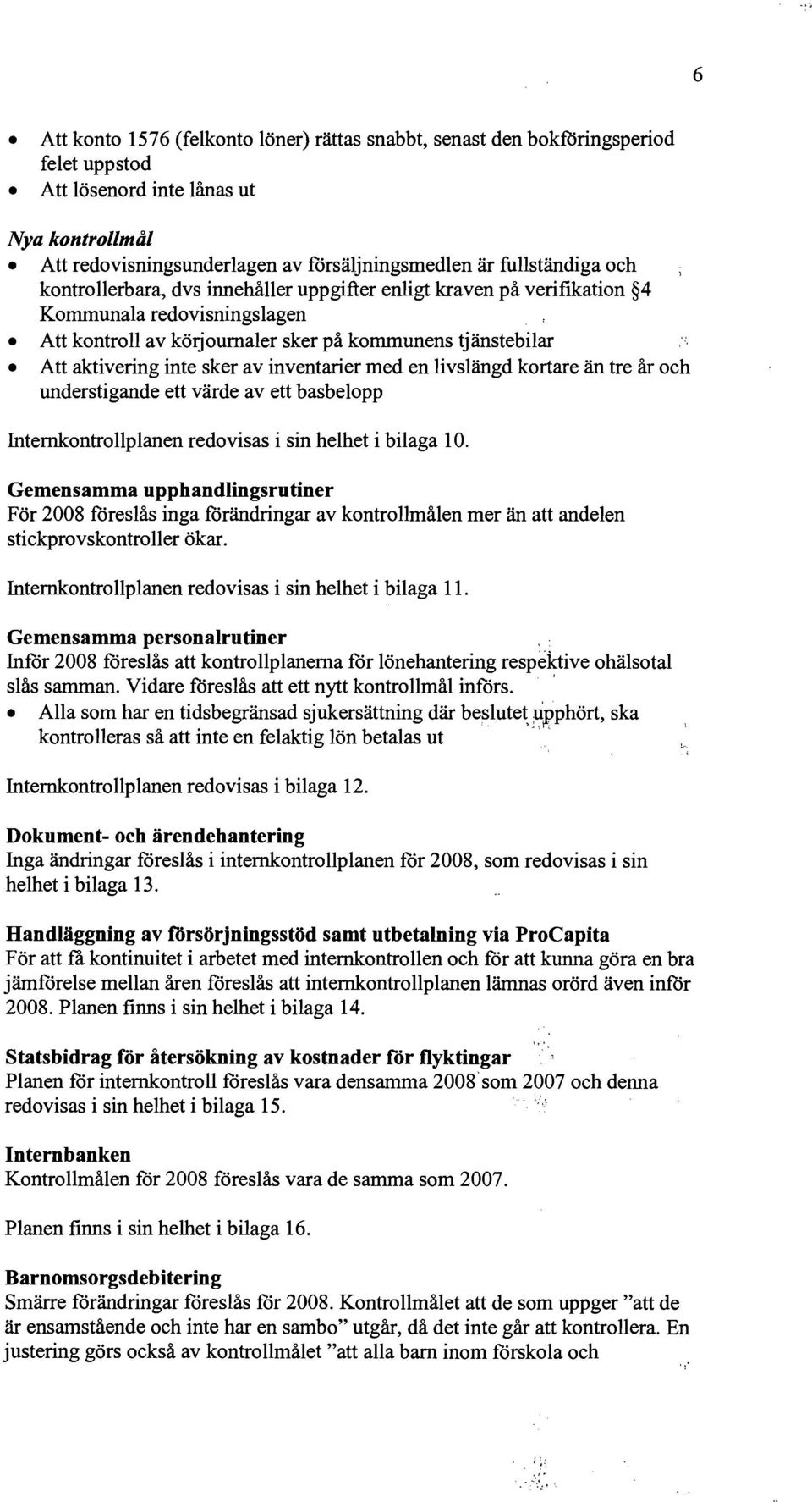 inventarier med en livslängd kortare än tre år och understigande ett värde av ett basbelopp Internkontrollplanen redovisas i sin helhet i bilaga 10.