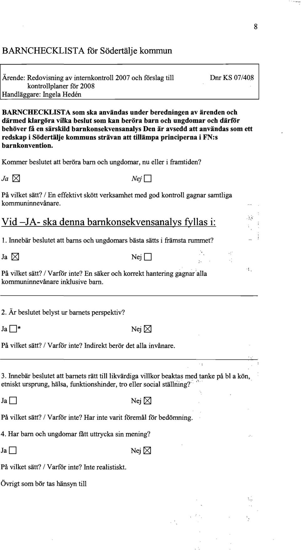 Södertälje kommuns strävan att tillämpa principerna i FN:s barnkonvention. Kommer beslutet att beröra barn och ungdomar, nu eller i framtiden? Ja ~ NejD På vilket sätt?