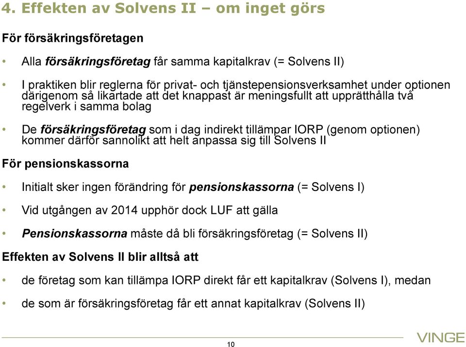 sannolikt att helt anpassa sig till Solvens II För pensionskassorna Initialt sker ingen förändring för pensionskassorna (= Solvens I) Vid utgången av 2014 upphör dock LUF att gälla Pensionskassorna