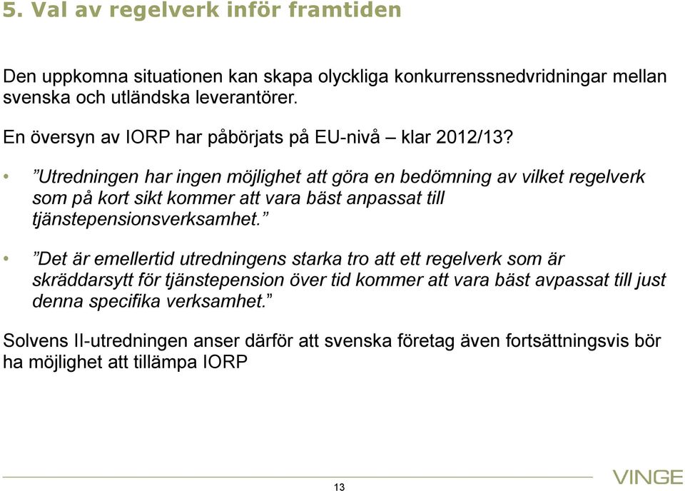 Utredningen har ingen möjlighet att göra en bedömning av vilket regelverk som på kort sikt kommer att vara bäst anpassat till tjänstepensionsverksamhet.