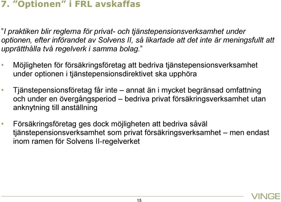 Möjligheten för försäkringsföretag att bedriva tjänstepensionsverksamhet under optionen i tjänstepensionsdirektivet ska upphöra Tjänstepensionsföretag får inte annat än i