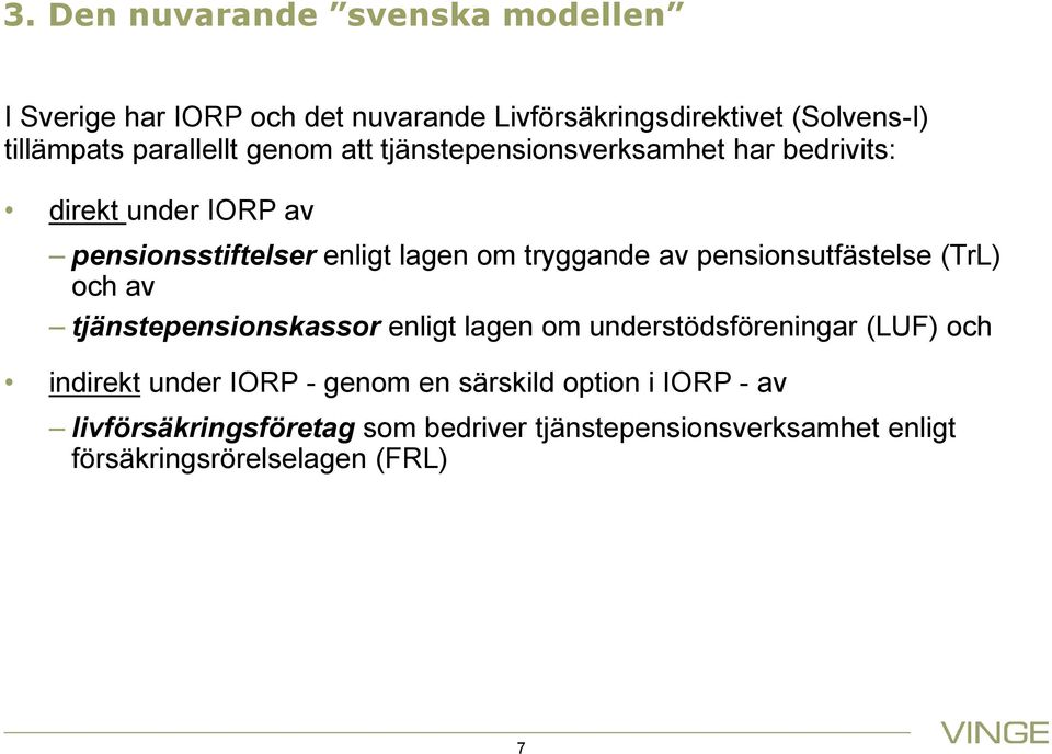 av pensionsutfästelse (TrL) och av tjänstepensionskassor enligt lagen om understödsföreningar (LUF) och indirekt under IORP -