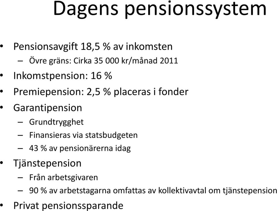 Grundtrygghet Finansieras via statsbudgeten 43 % av pensionärerna idag Tjänstepension Från