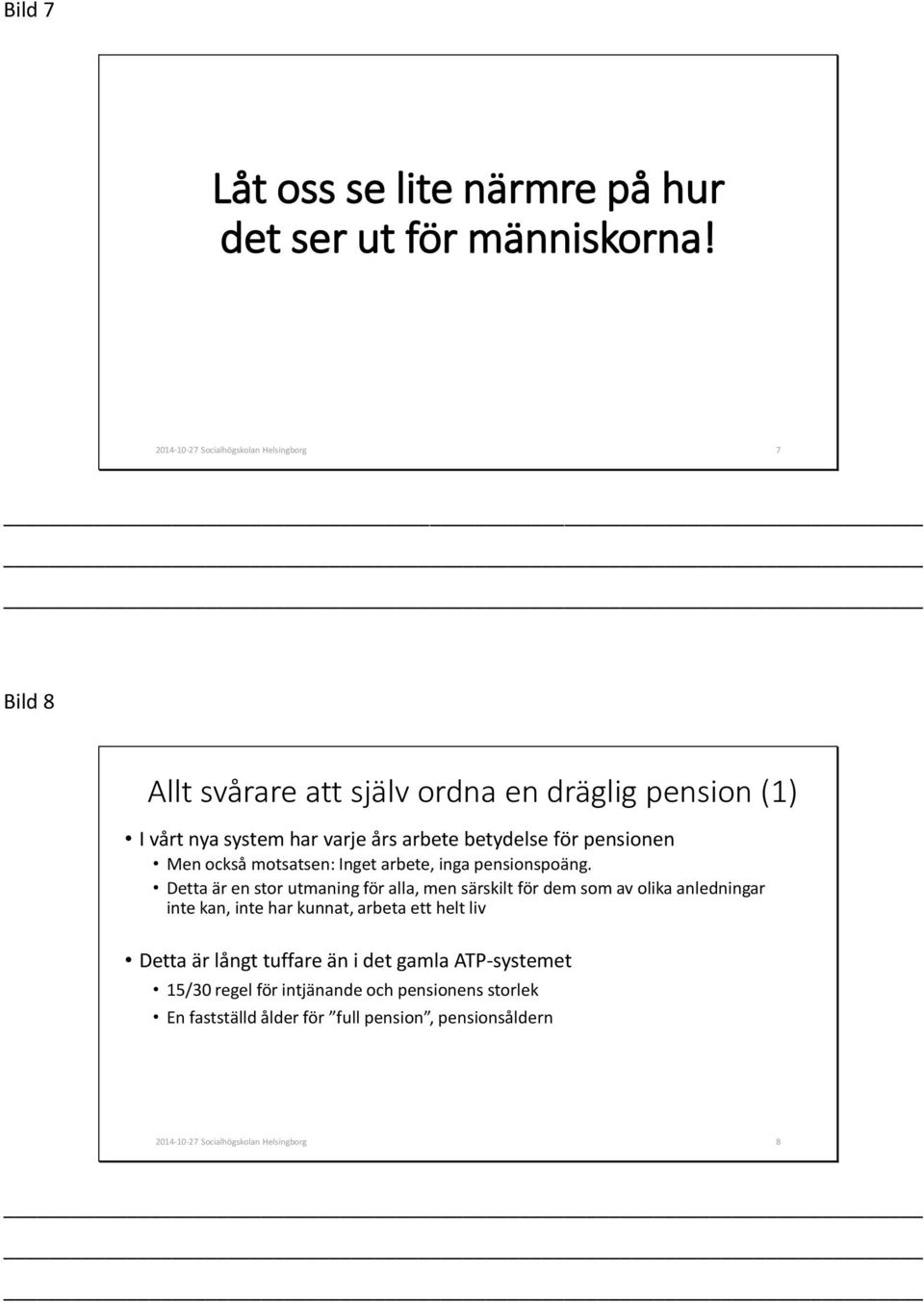 också motsatsen: Inget arbete, inga pensionspoäng.