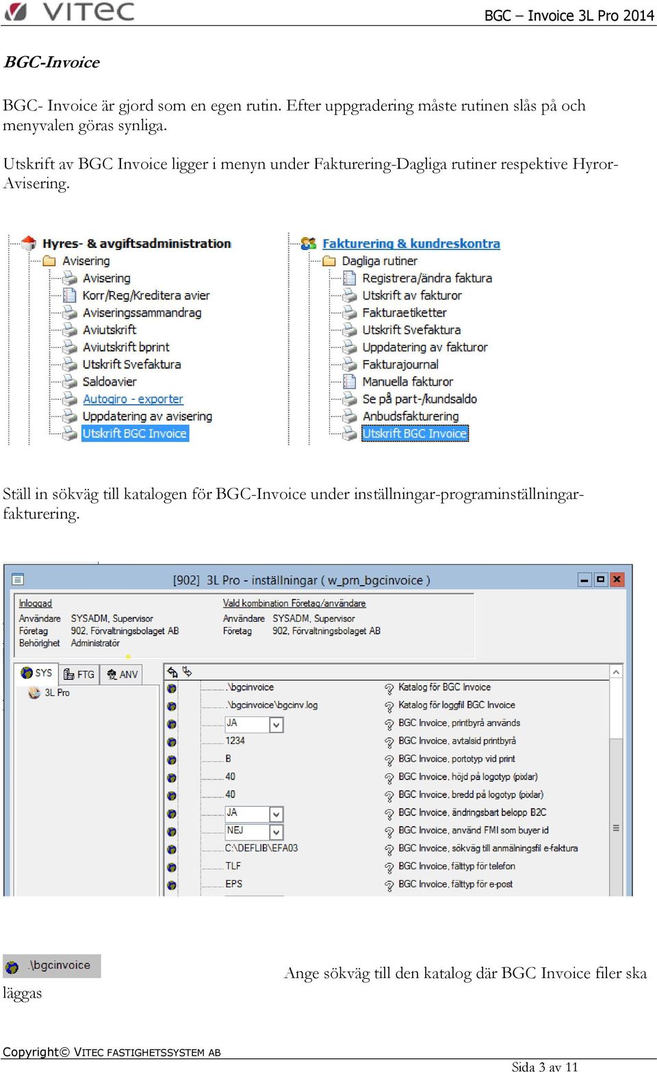 Utskrift av BGC Invoice ligger i menyn under Fakturering-Dagliga rutiner respektive Hyror-