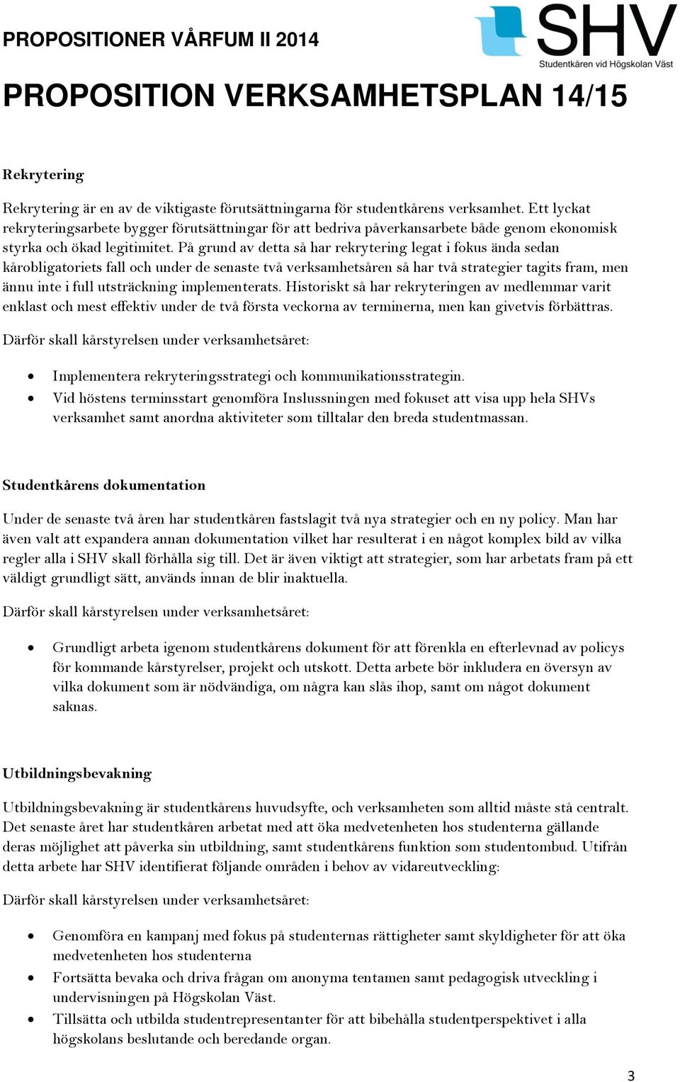 På grund av detta så har rekrytering legat i fokus ända sedan kårobligatoriets fall och under de senaste två verksamhetsåren så har två strategier tagits fram, men ännu inte i full utsträckning