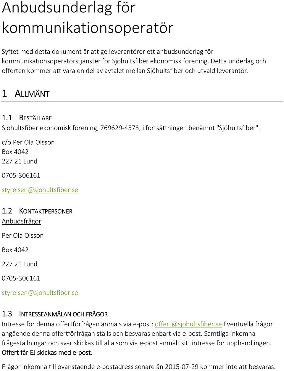 1 BESTÄLLARE Sjöhultsfiber ekonomisk förening, 769629 4573, i fortsättningen benämnt "Sjöhultsfiber". c/o Per Ola Olsson Box 4042 227 21 Lund 0705 306161 styrelsen@sjohultsfiber.se 1.