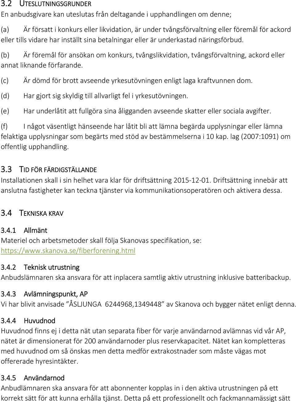 (c) (d) (e) Är dömd för brott avseende yrkesutövningen enligt laga kraftvunnen dom. Har gjort sig skyldig till allvarligt fel i yrkesutövningen.