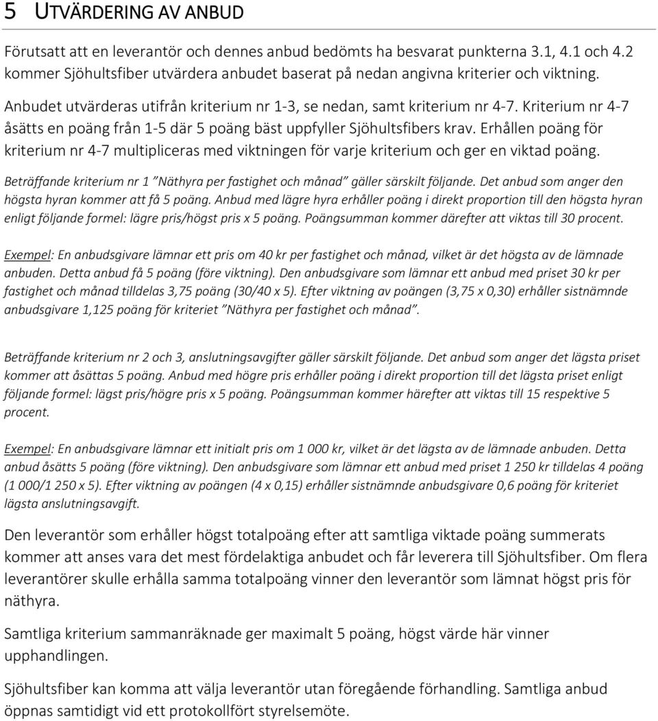 Kriterium nr 4 7 åsätts en poäng från 1 5 där 5 poäng bäst uppfyller Sjöhultsfibers krav. Erhållen poäng för kriterium nr 4 7 multipliceras med viktningen för varje kriterium och ger en viktad poäng.