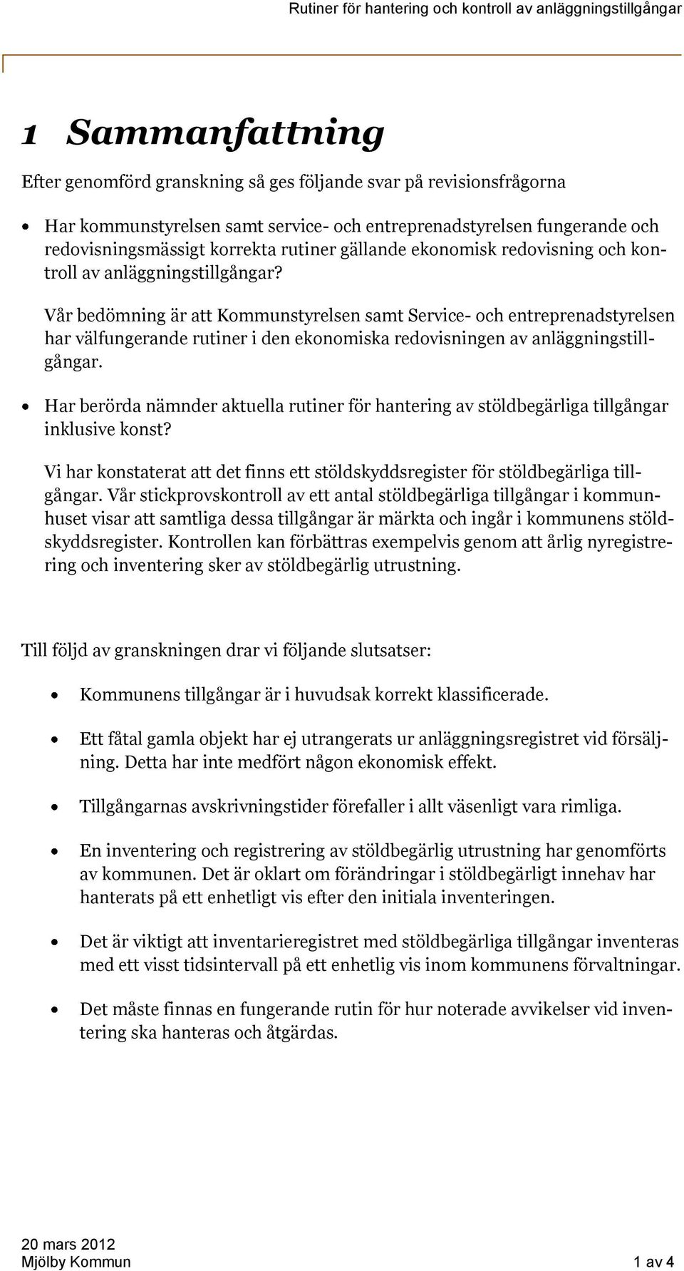 Vår bedömning är att Kommunstyrelsen samt Service- och entreprenadstyrelsen har välfungerande rutiner i den ekonomiska redovisningen av anläggningstillgångar.