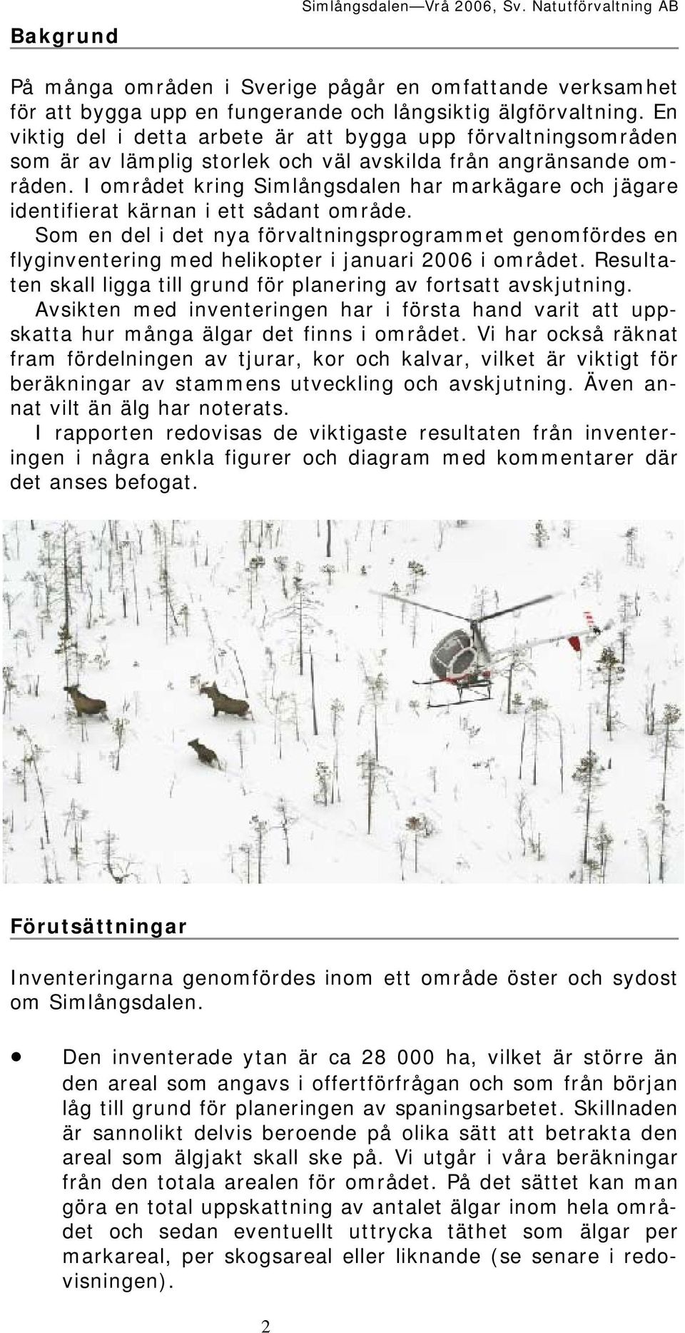 I området kring Simlångsdalen har markägare och jägare identifierat kärnan i ett sådant område.