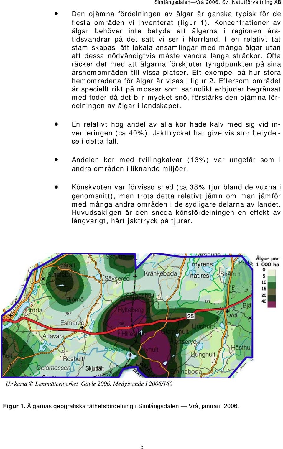 I en relativt tät stam skapas lätt lokala ansamlingar med många älgar utan att dessa nödvändigtvis måste vandra långa sträckor.