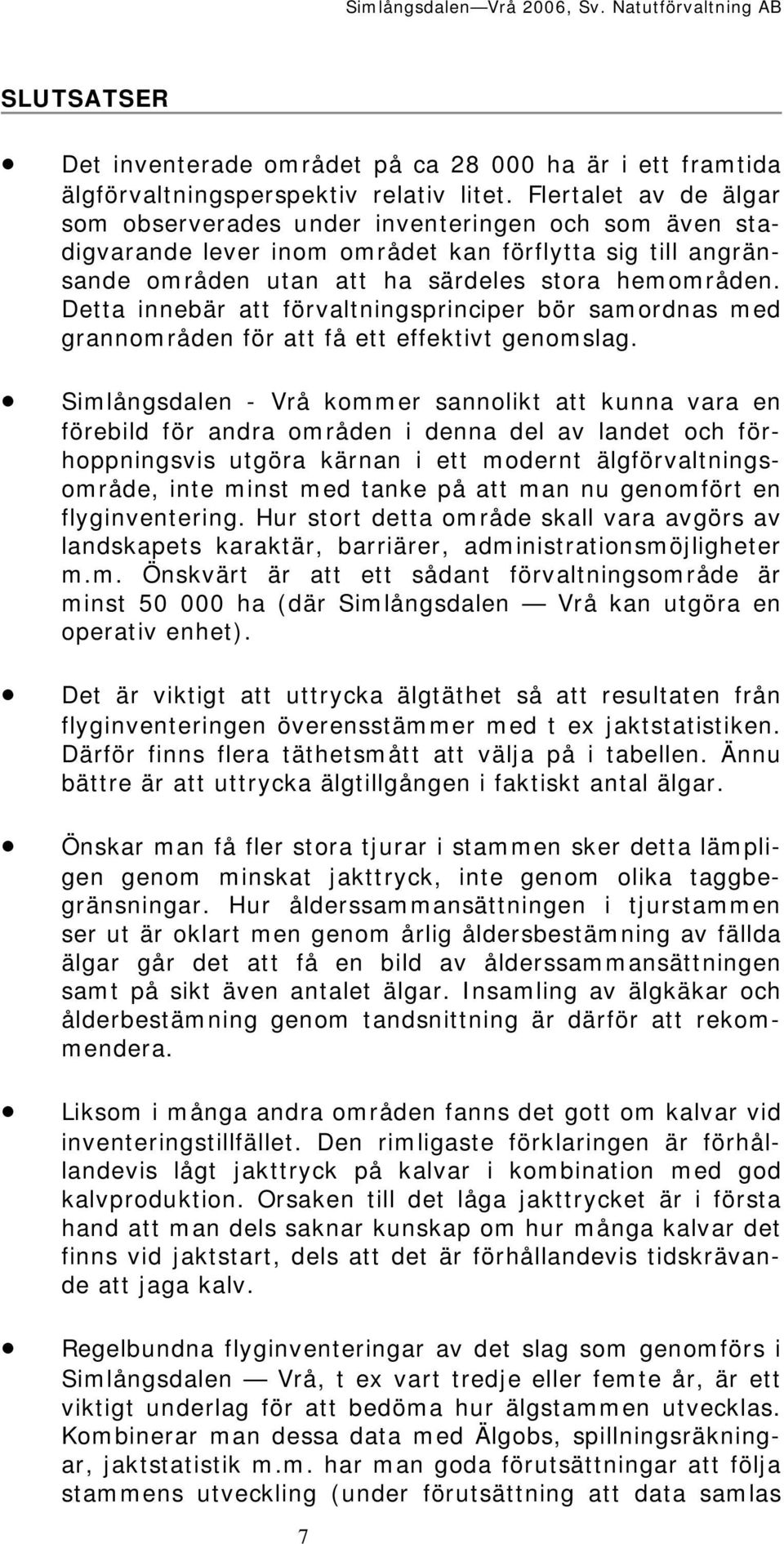 Detta innebär att förvaltningsprinciper bör samordnas med grannområden för att få ett effektivt genomslag.