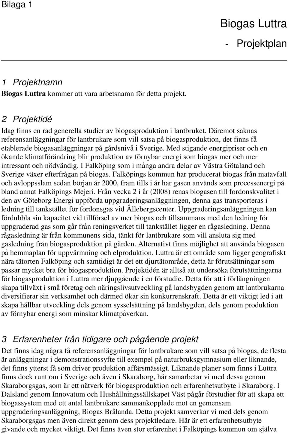 Med stigande energipriser och en ökande klimatförändring blir produktion av förnybar energi som biogas mer och mer intressant och nödvändig.