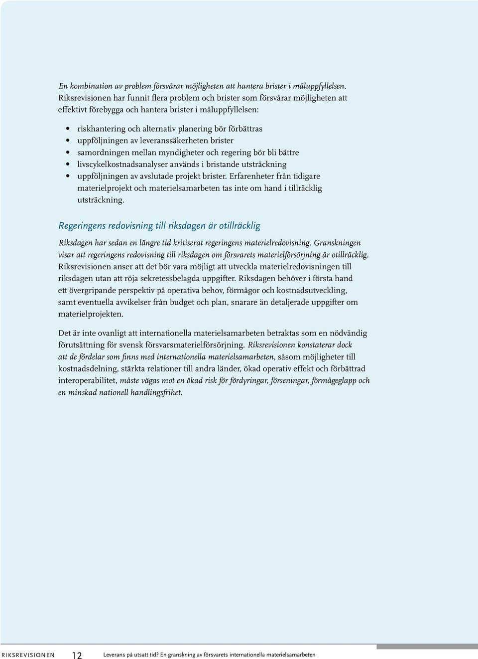 uppföljningen av leveranssäkerheten brister samordningen mellan myndigheter och regering bör bli bättre livscykelkostnadsanalyser används i bristande utsträckning uppföljningen av avslutade projekt