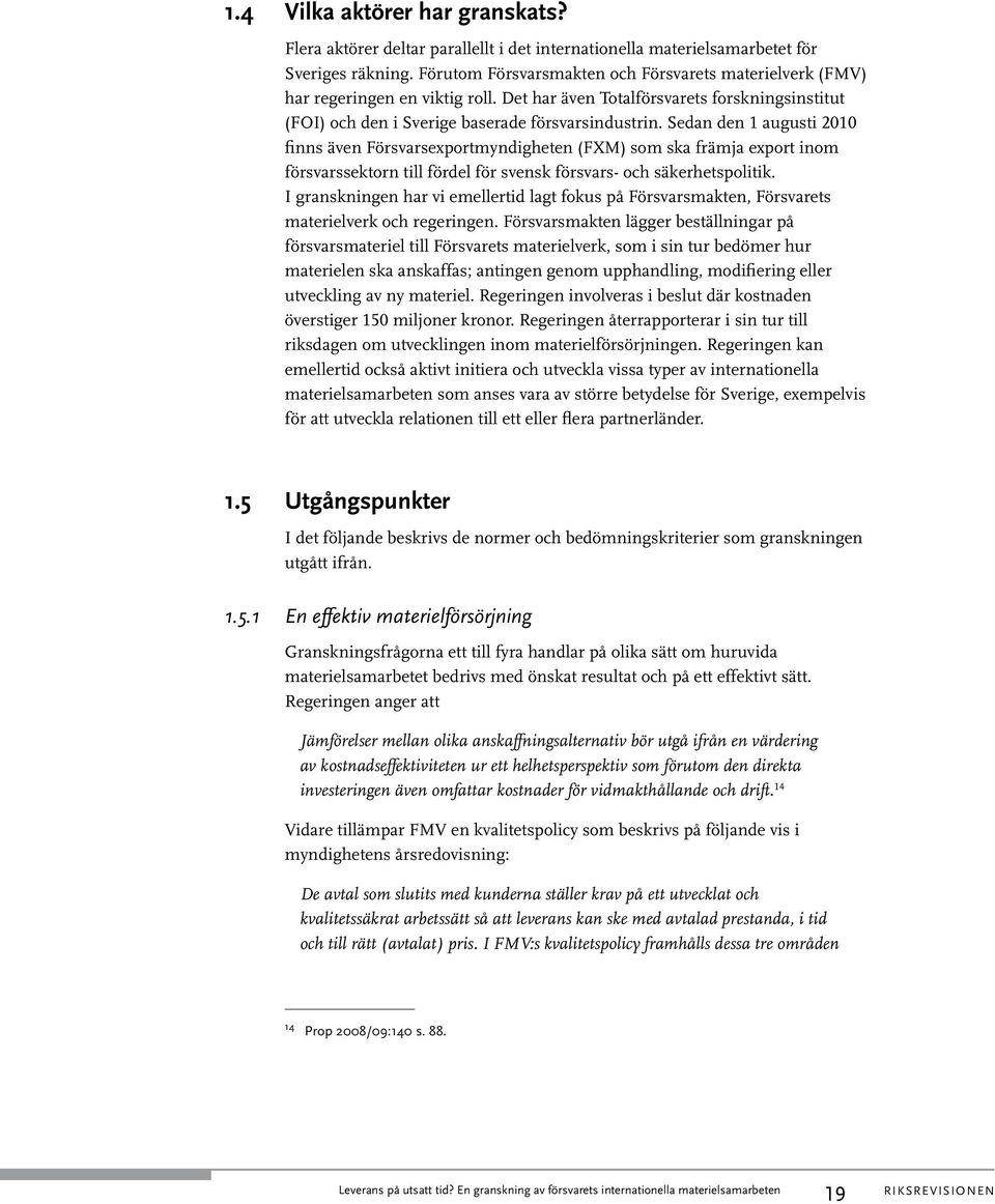 Sedan den 1 augusti 2010 finns även Försvarsexportmyndigheten (FXM) som ska främja export inom försvarssektorn till fördel för svensk försvars- och säkerhetspolitik.