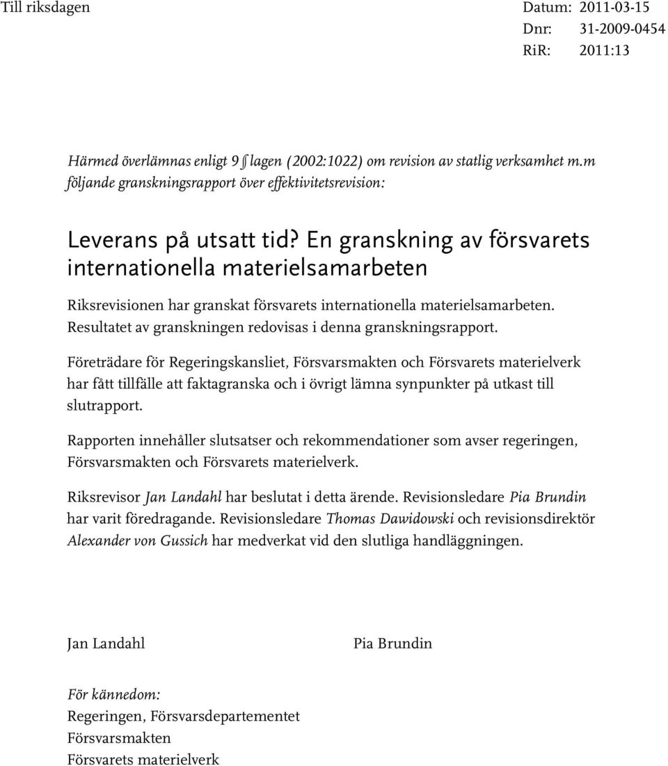 En granskning av försvarets internationella materielsamarbeten Riksrevisionen har granskat försvarets internationella materielsamarbeten.