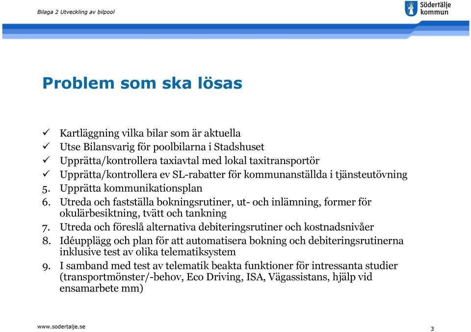 Utreda och fastställa bokningsrutiner, ut- och inlämning, former för okulärbesiktning, tvätt och tankning 7. Utreda och föreslå alternativa debiteringsrutiner och kostnadsnivåer 8.