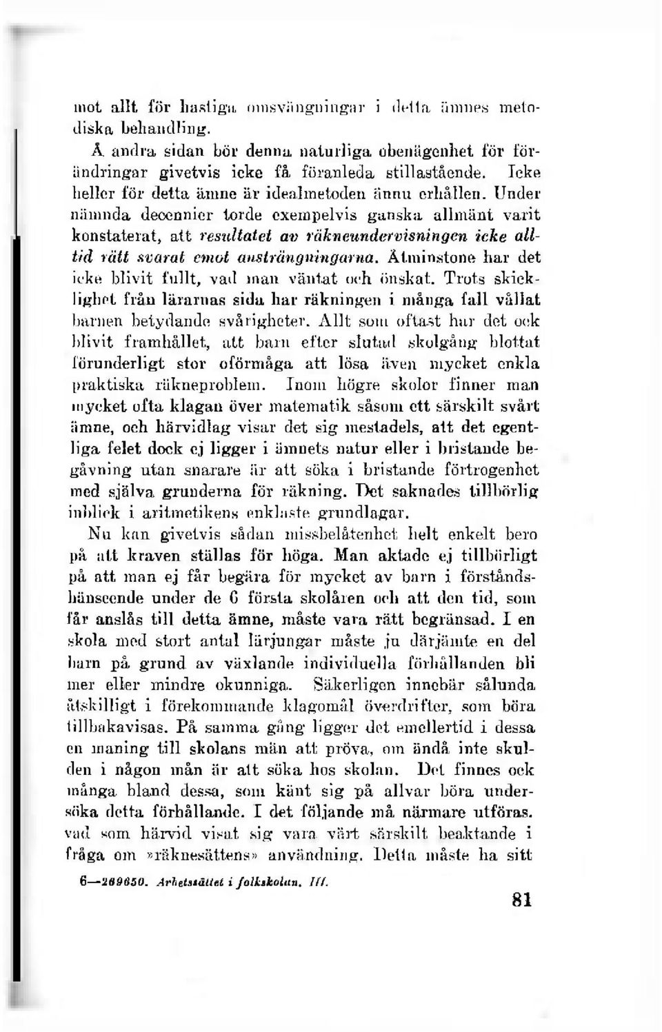 Under nämnda decennier torde exempelvis ganska allmänt varit konstaterat, att resultatet av räkneundervisningen icke alltid rätt svarat emot ansträngningarna.