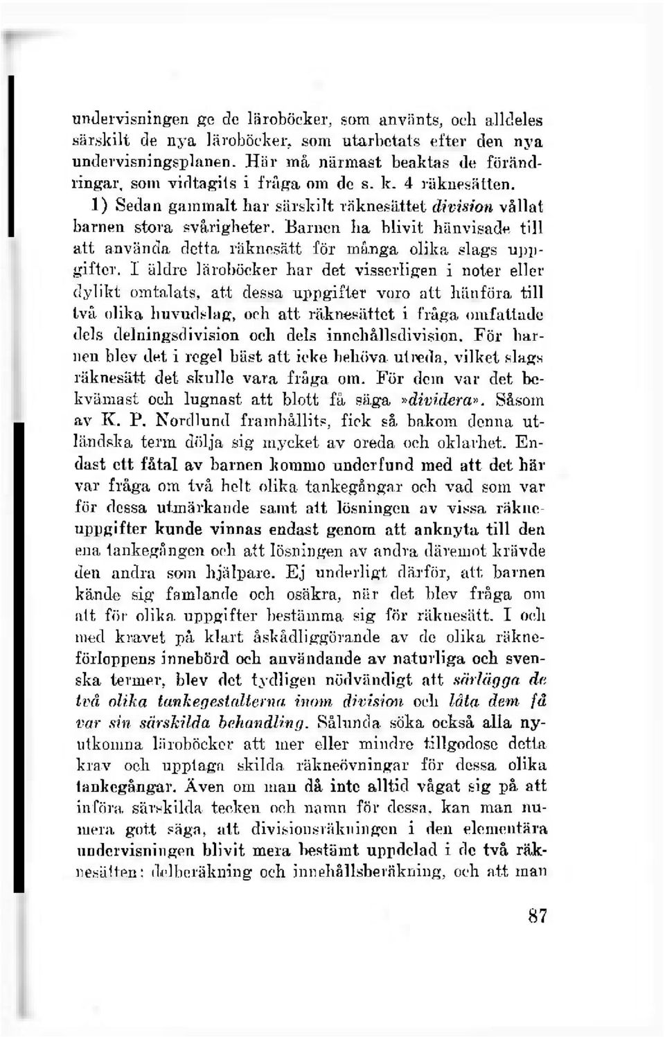 Barnen ha blivit hänvisade till att använda detta räknesätt för inånga olika slags uppgifter.