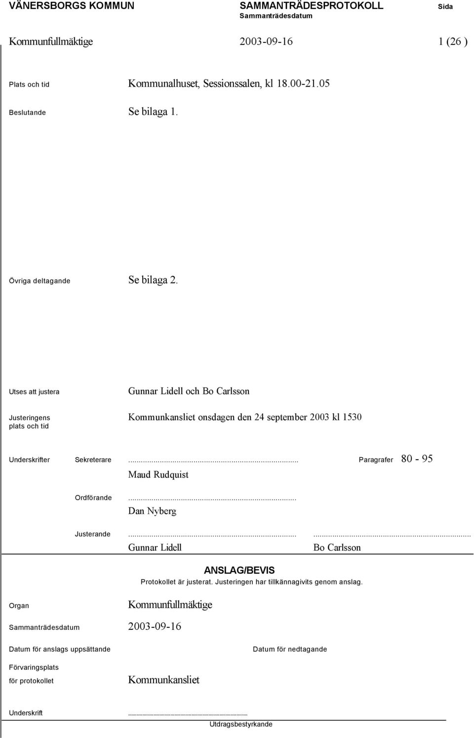 .. Paragrafer 80-95 Maud Rudquist Ordförande... Dan Nyberg Justerande...... Gunnar Lidell Bo Carlsson ANSLAG/BEVIS Protokollet är justerat.