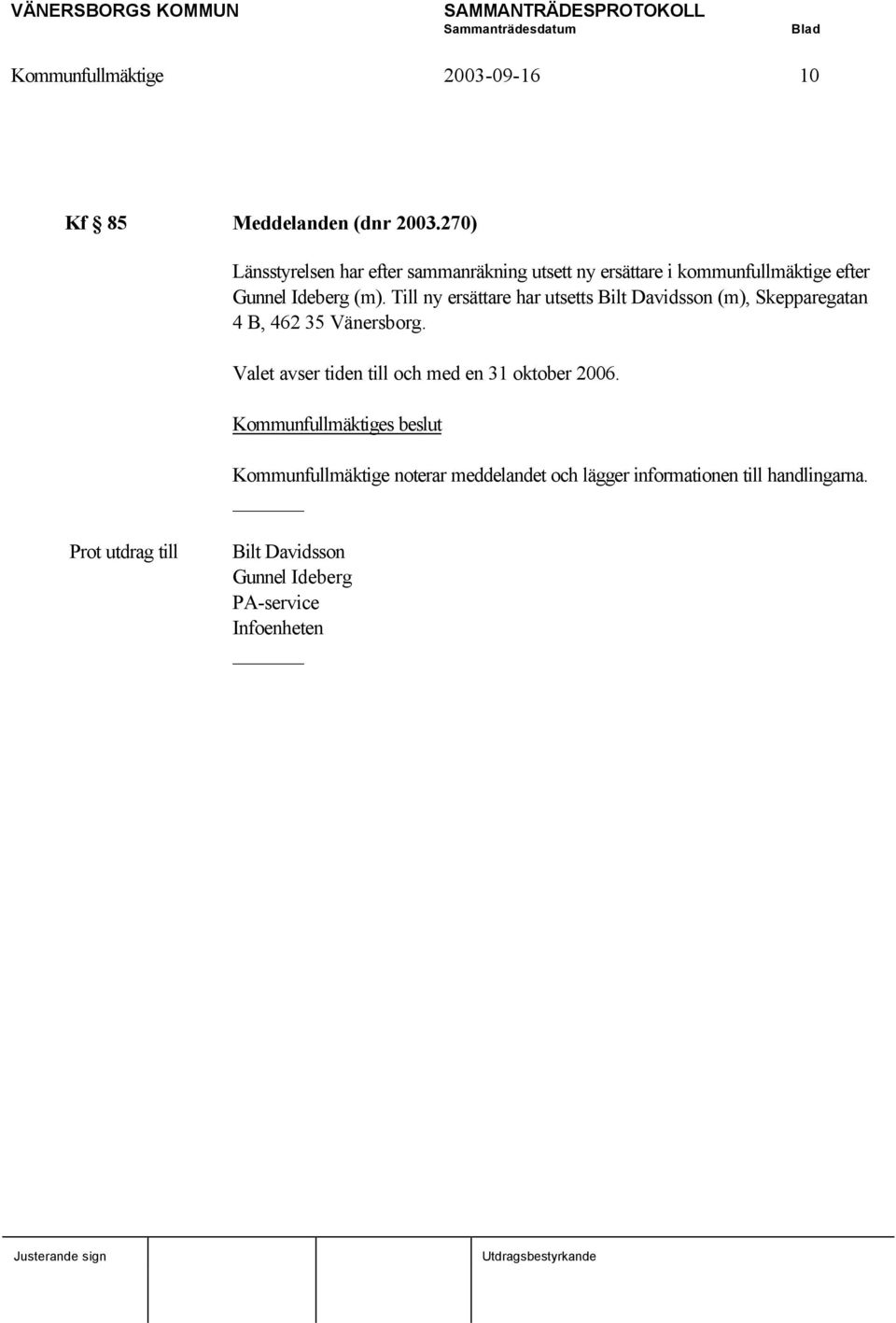Till ny ersättare har utsetts Bilt Davidsson (m), Skepparegatan 4 B, 462 35 Vänersborg.