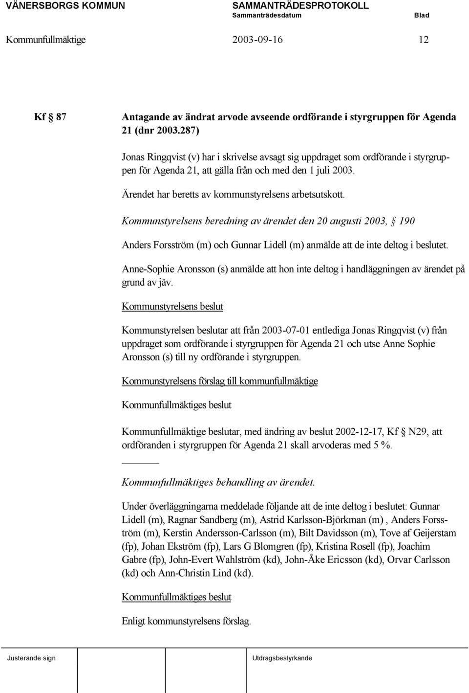 Kommunstyrelsens beredning av ärendet den 20 augusti 2003, 190 Anders Forsström (m) och Gunnar Lidell (m) anmälde att de inte deltog i beslutet.