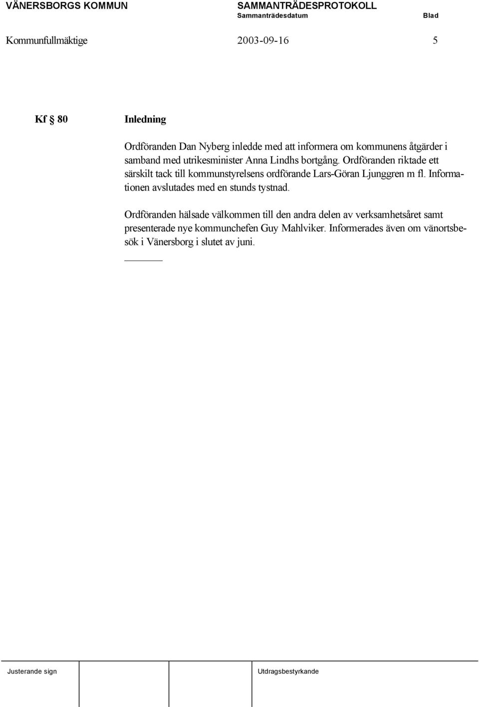 Ordföranden riktade ett särskilt tack till kommunstyrelsens ordförande Lars-Göran Ljunggren m fl.
