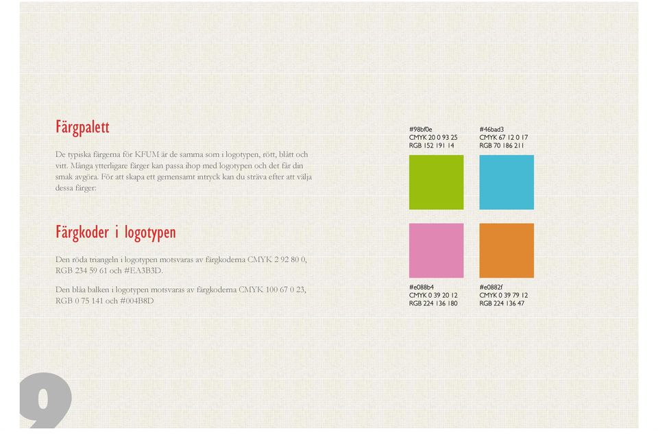 För att skapa ett gemensamt intryck kan du sträva efter att välja dessa färger: Färgkoder i logotypen Den röda