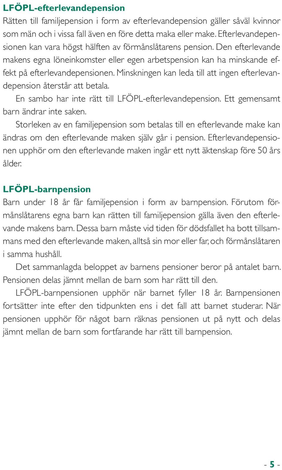 Minskningen kan leda till att ingen efterlevandepension återstår att betala. En sambo har inte rätt till LFÖPL-efterlevandepension. Ett gemensamt barn ändrar inte saken.