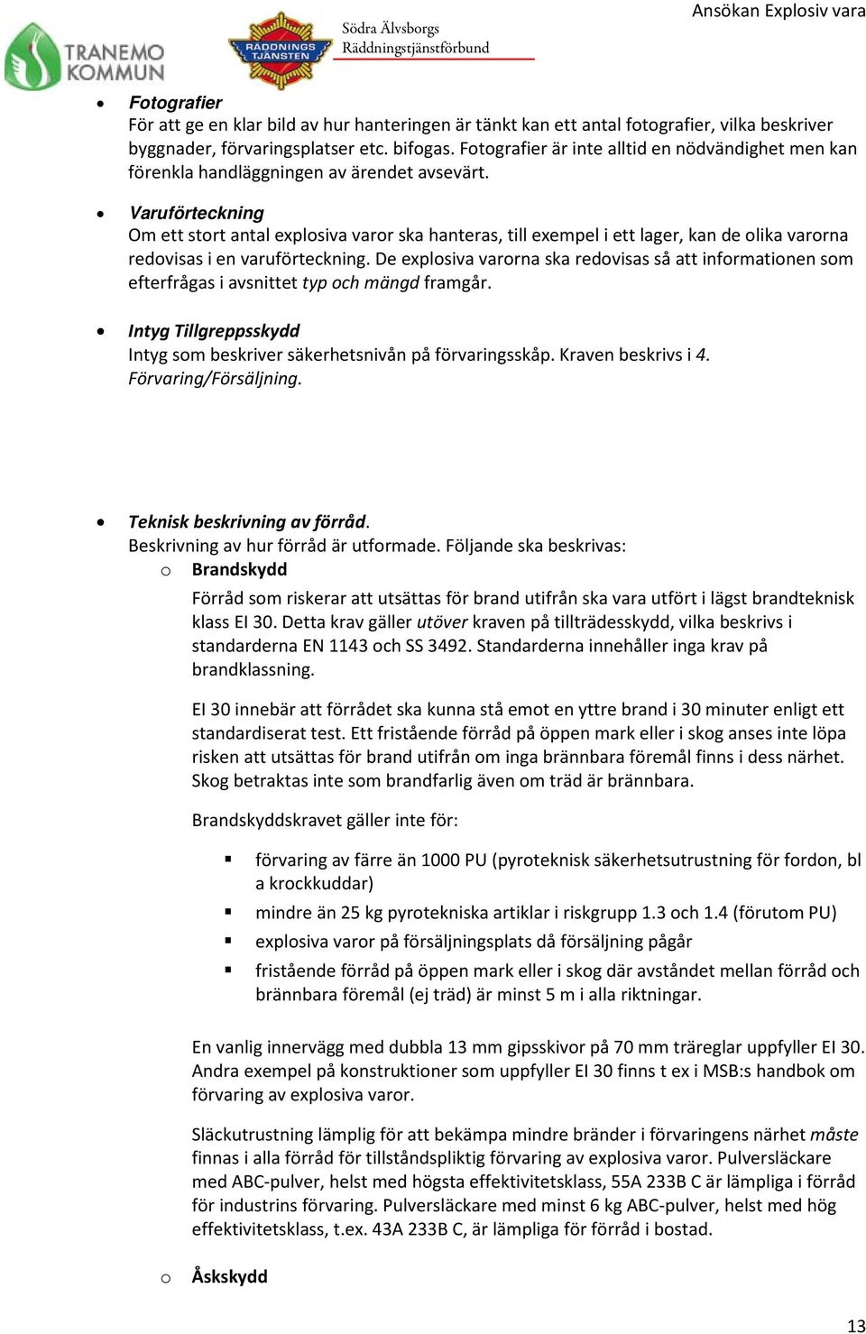 Varuförteckning Om ett strt antal explsiva varr ska hanteras, till exempel i ett lager, kan de lika varrna redvisas i en varuförteckning.