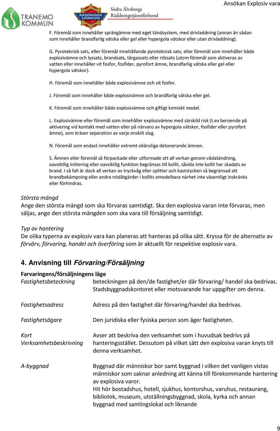 innehåller vit fsfr, fsfider, pyrfrt ämne, brandfarlig vätska eller gel eller hypergla vätskr). H. Föremål sm innehåller både explsivämne ch vit fsfr. J.