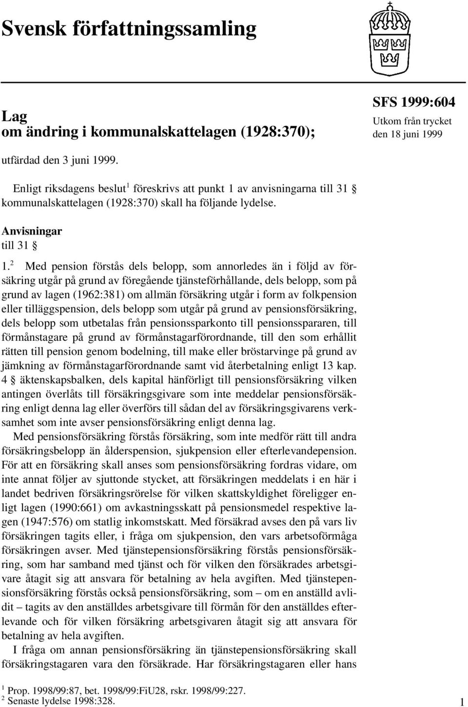 2 Med pension förstås dels belopp, som annorledes än i följd av försäkring utgår på grund av föregående tjänsteförhållande, dels belopp, som på grund av lagen (1962:381) om allmän försäkring utgår i