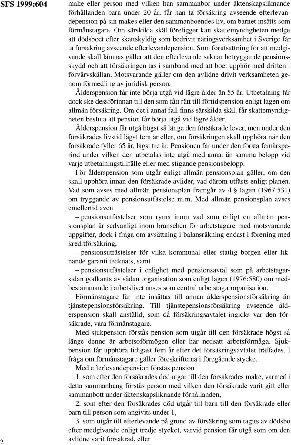 Om särskilda skäl föreligger kan skattemyndigheten medge att dödsboet efter skattskyldig som bedrivit näringsverksamhet i Sverige får ta försäkring avseende efterlevandepension.