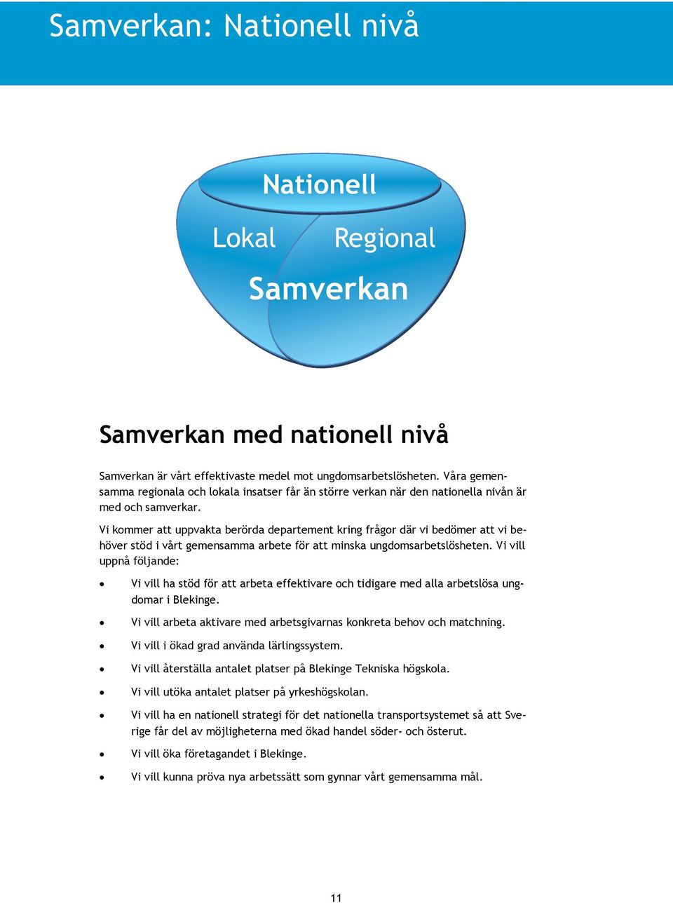 Vi kommer att uppvakta berörda departement kring frågor där vi bedömer att vi behöver stöd i vårt gemensamma arbete för att minska ungdomsarbetslösheten.