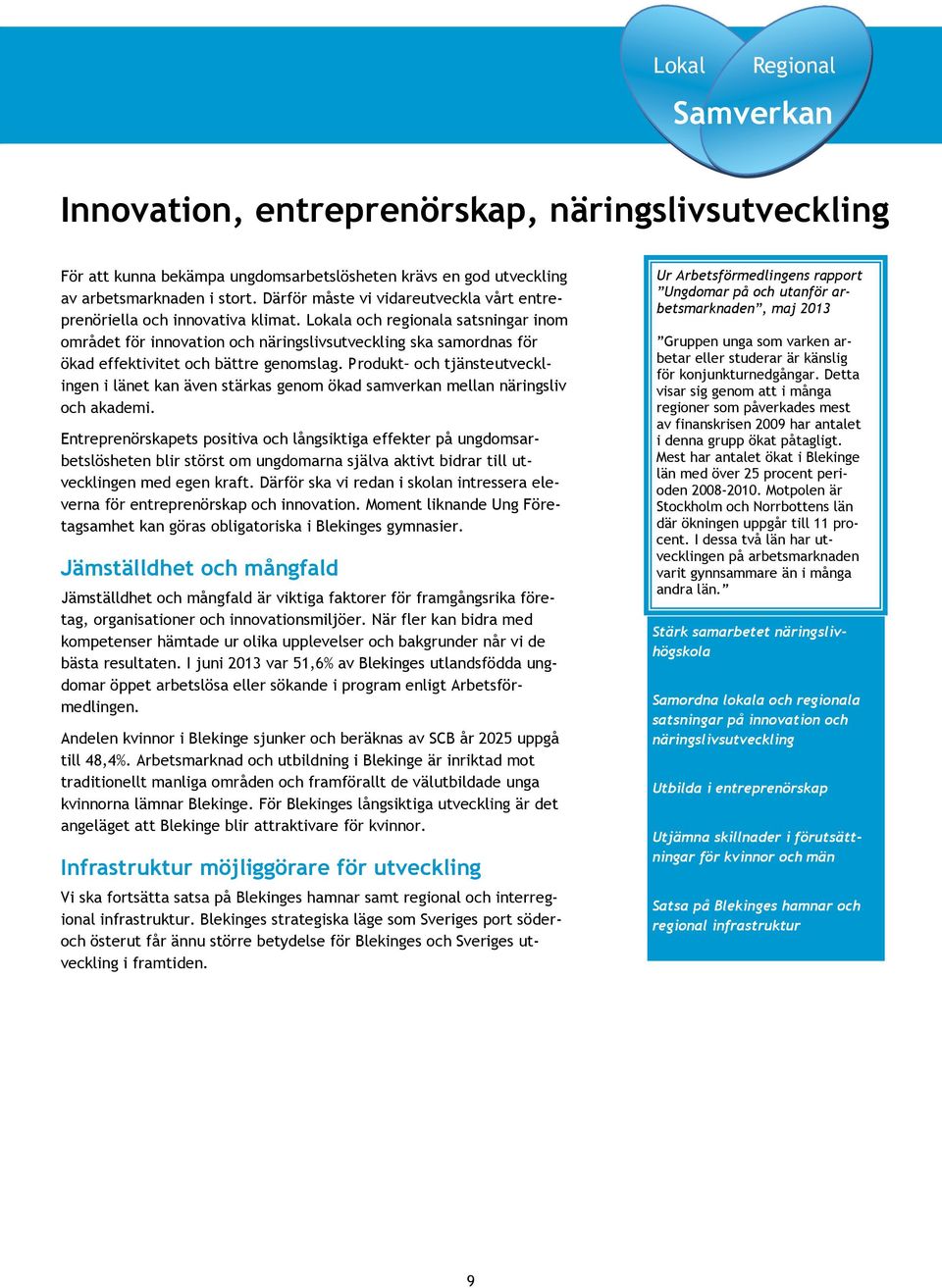 Lokala och regionala satsningar inom området för innovation och näringslivsutveckling ska samordnas för ökad effektivitet och bättre genomslag.