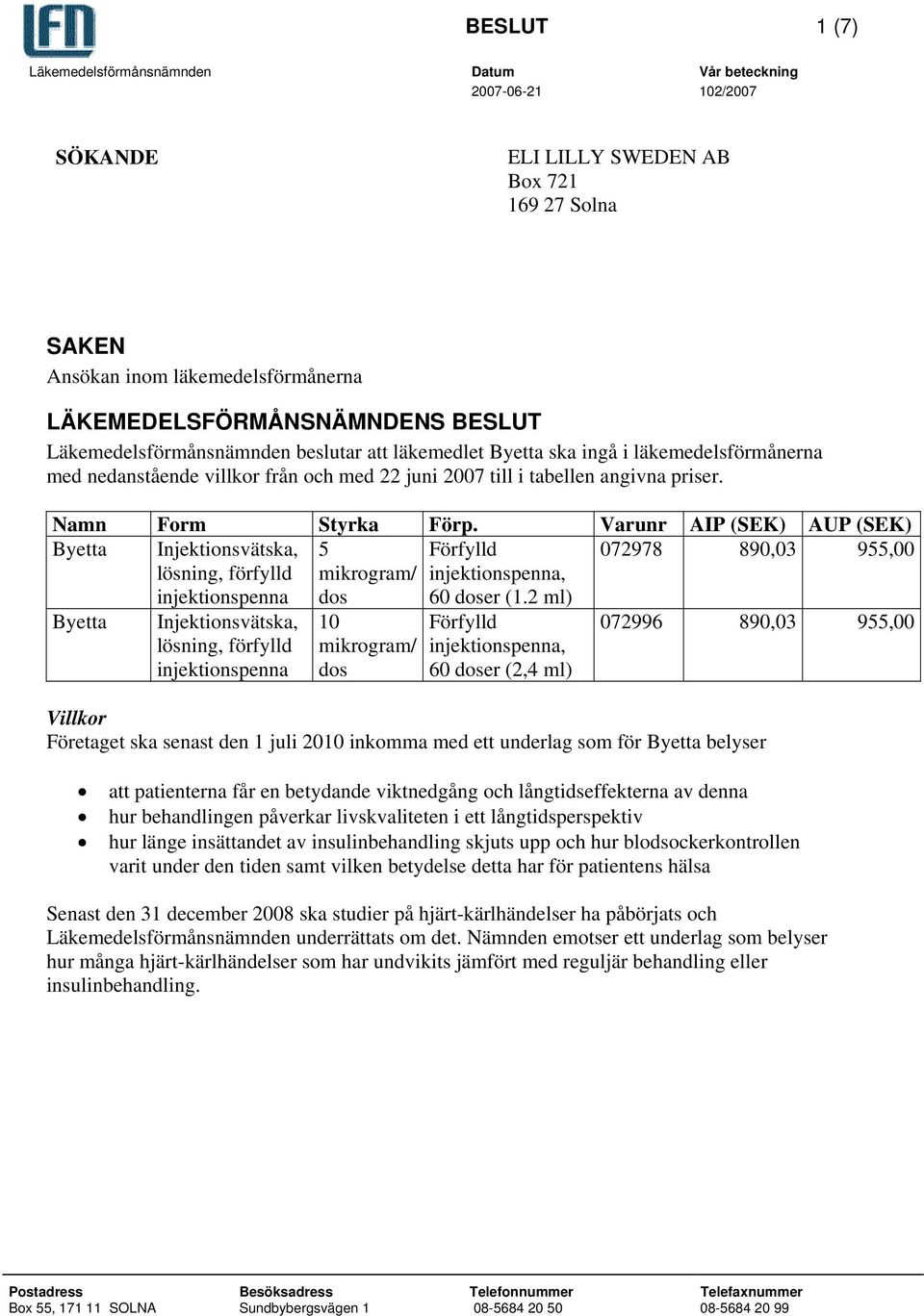 Varunr AIP (SEK) AUP (SEK) Byetta Injektionsvätska, lösning, förfylld 5 mikrogram/ dos Förfylld, 60 doser (1.