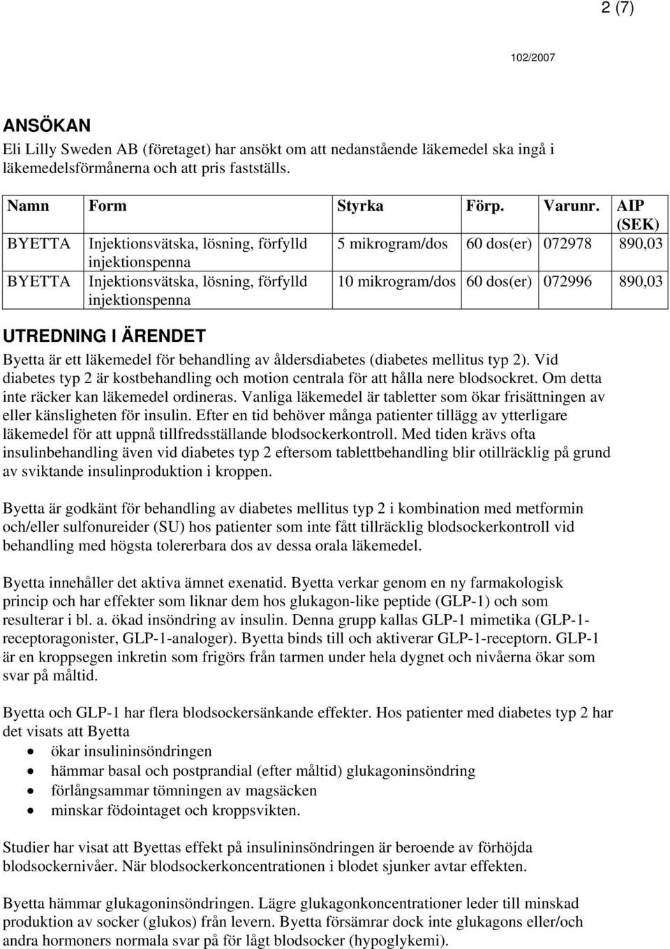 Byetta är ett läkemedel för behandling av åldersdiabetes (diabetes mellitus typ 2). Vid diabetes typ 2 är kostbehandling och motion centrala för att hålla nere blodsockret.