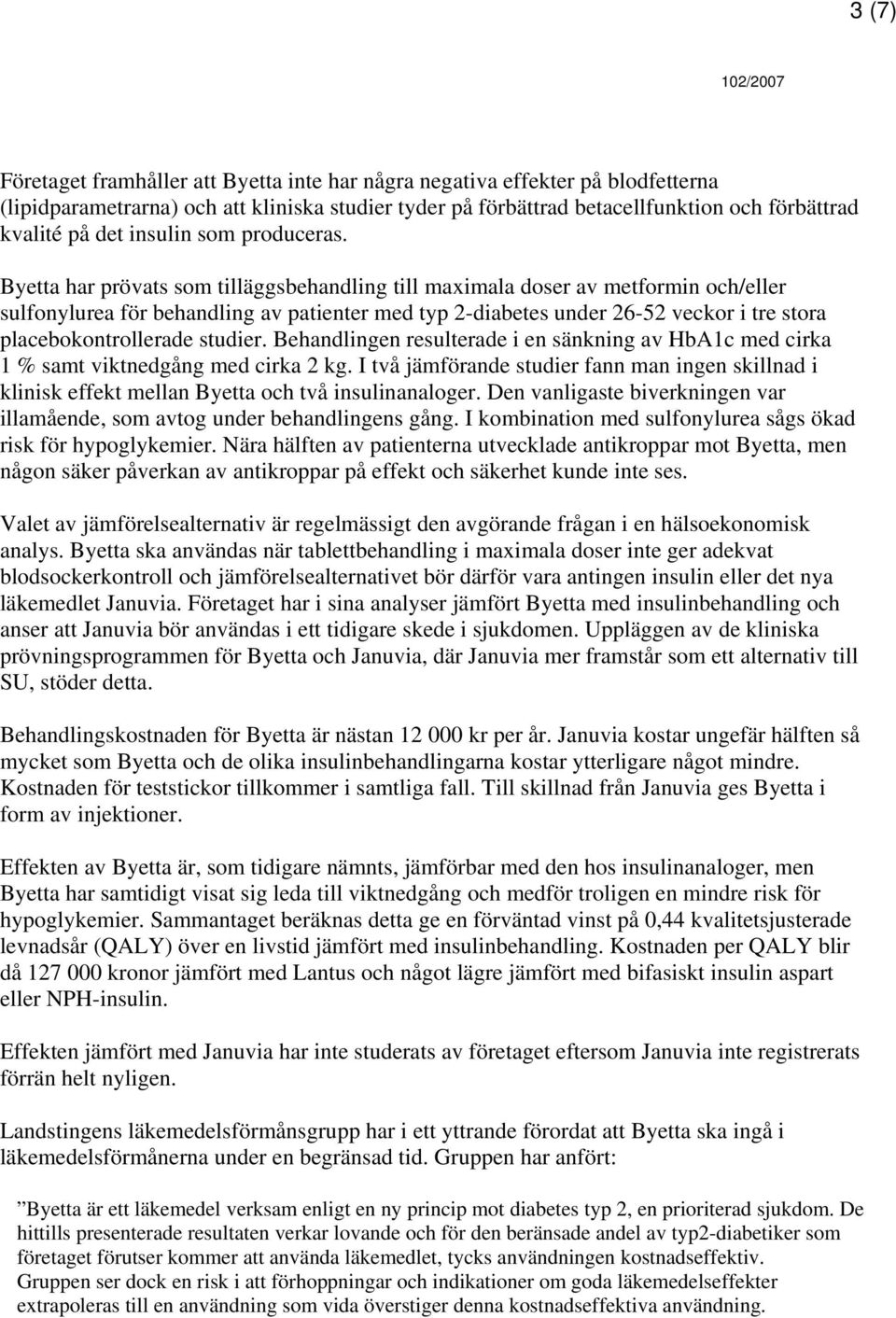 Byetta har prövats som tilläggsbehandling till maximala doser av metformin och/eller sulfonylurea för behandling av patienter med typ 2-diabetes under 26-52 veckor i tre stora placebokontrollerade