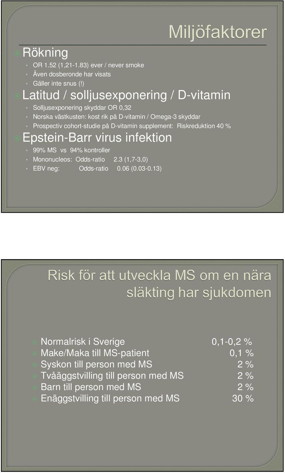 cohort-studie på D-vitamin supplement: Riskreduktion 40 % Epstein-Barr virus infektion 99% MS vs 94% kontroller Mononucleos: Odds-ratio 2.