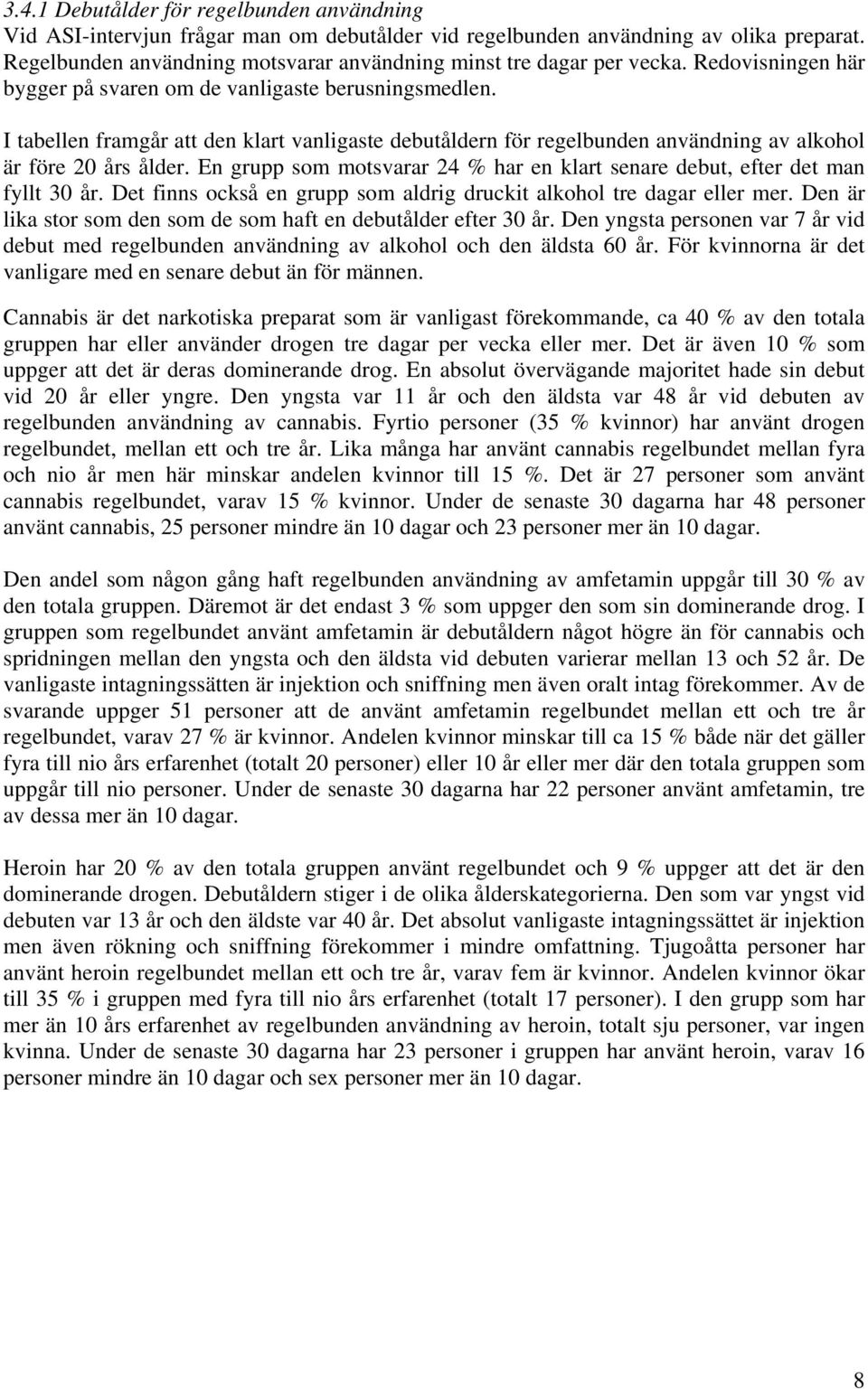 I tabellen framgår att den klart vanligaste debutåldern för regelbunden användning av alkohol är före 20 års ålder. En grupp som motsvarar 24 % har en klart senare debut, efter det man fyllt 30 år.
