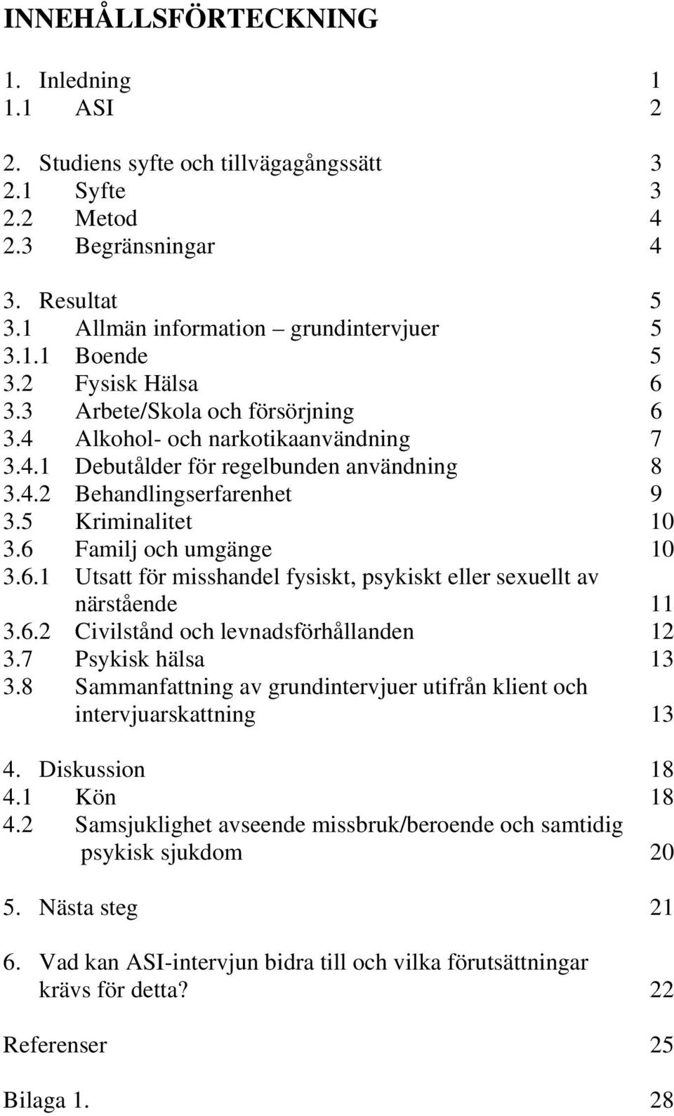 6 Familj och umgänge 10 3.6.1 Utsatt för misshandel fysiskt, psykiskt eller sexuellt av närstående 11 3.6.2 Civilstånd och levnadsförhållanden 12 3.7 Psykisk hälsa 13 3.