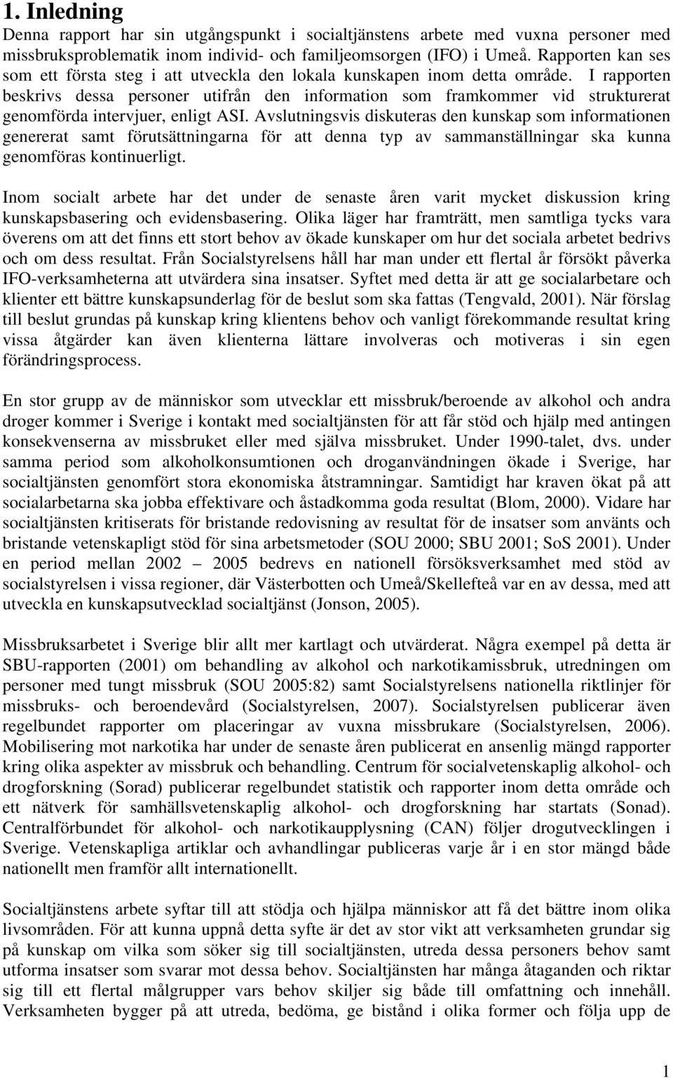 I rapporten beskrivs dessa personer utifrån den information som framkommer vid strukturerat genomförda intervjuer, enligt ASI.