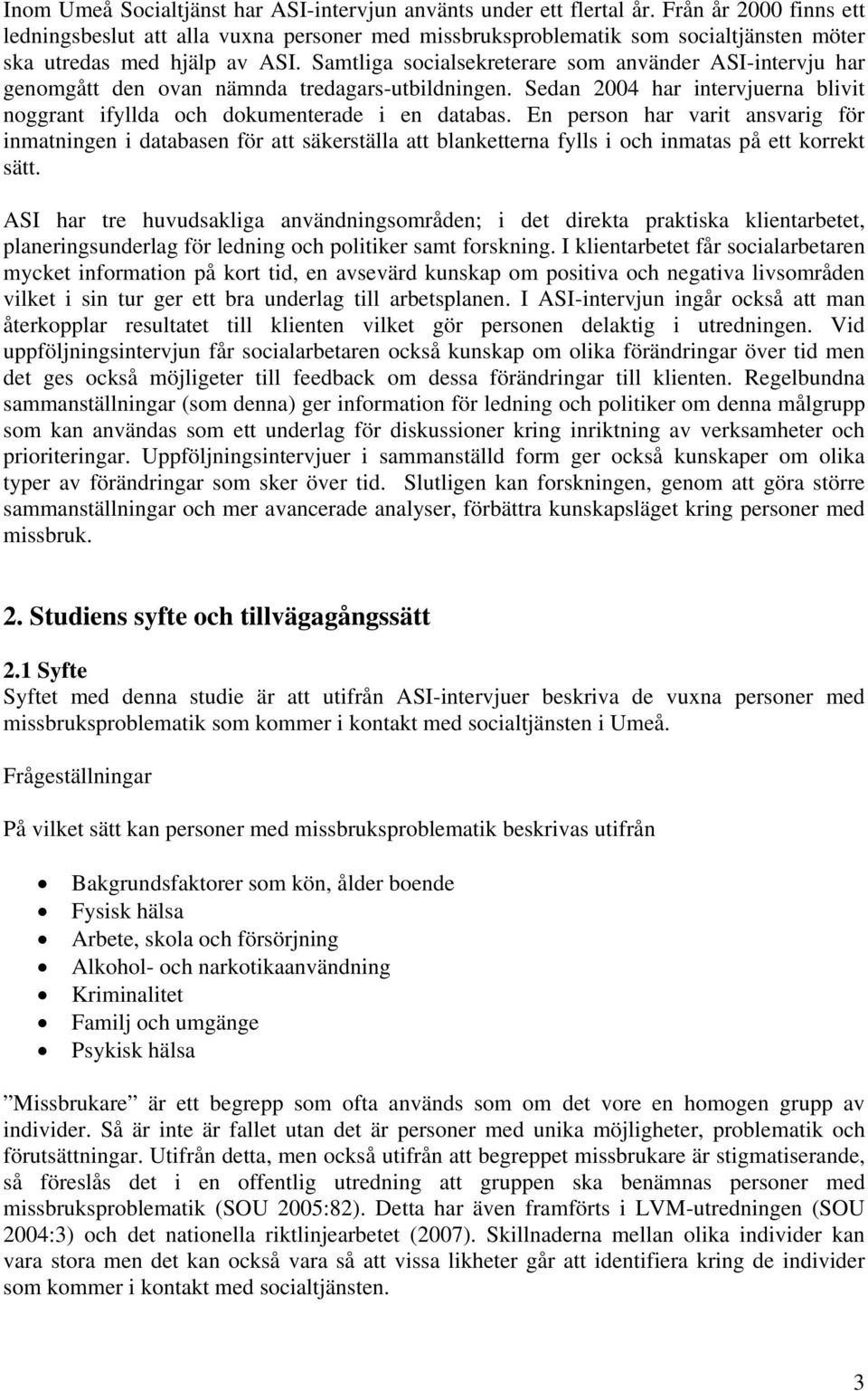 Samtliga socialsekreterare som använder ASI-intervju har genomgått den ovan nämnda tredagars-utbildningen. Sedan 2004 har intervjuerna blivit noggrant ifyllda och dokumenterade i en databas.
