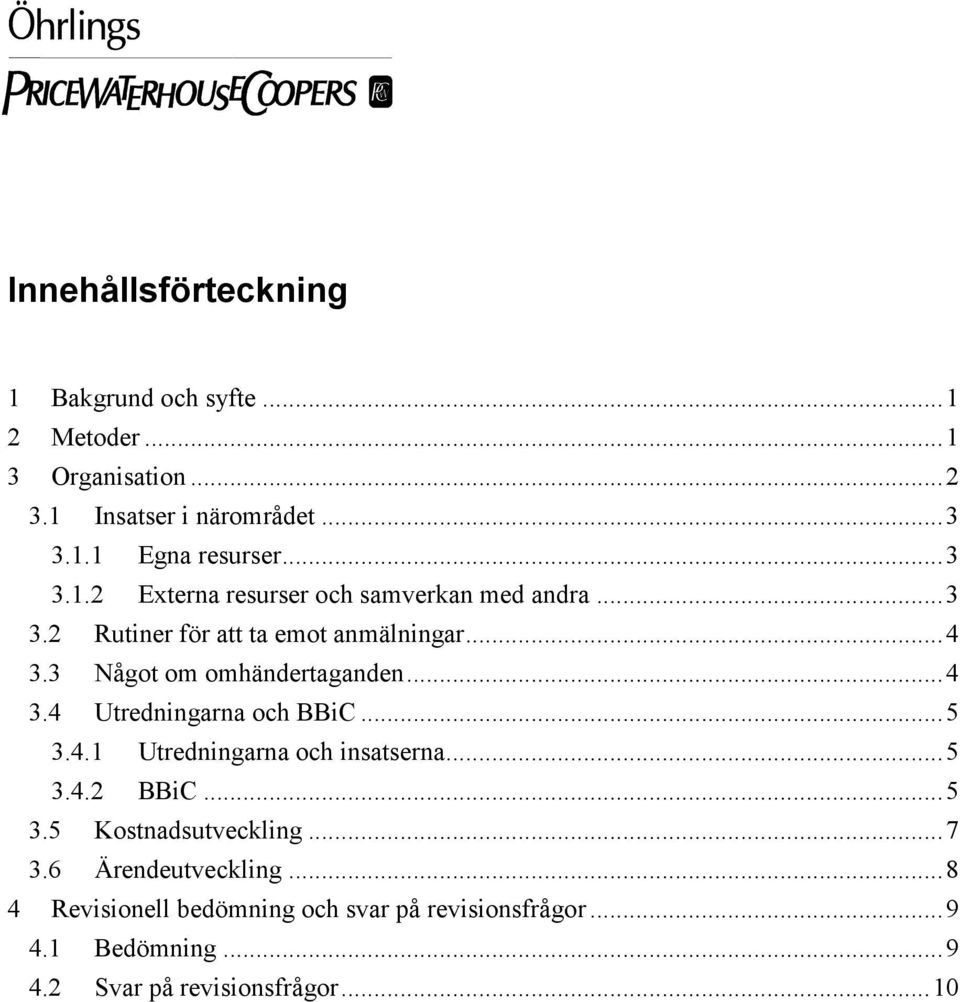 3 Något om omhändertaganden...4 3.4 Utredningarna och BBiC...5 3.4.1 Utredningarna och insatserna...5 3.4.2 BBiC...5 3.5 Kostnadsutveckling.