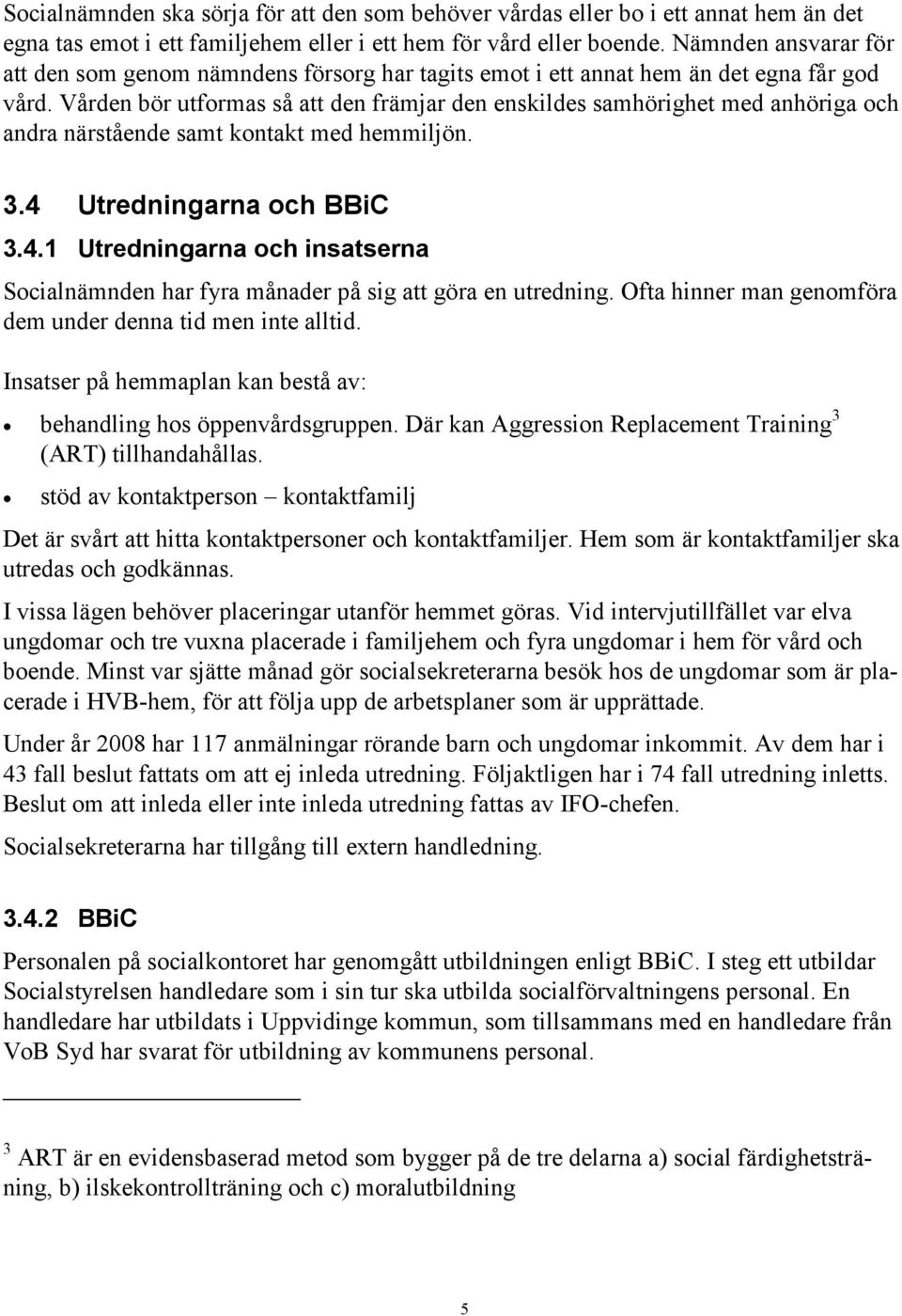 Vården bör utformas så att den främjar den enskildes samhörighet med anhöriga och andra närstående samt kontakt med hemmiljön. 3.4 