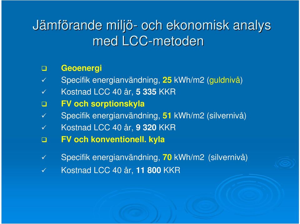 sorptionskyla Specifik energianvändning, 51 kwh/m2 (silvernivå) Kostnad LCC 40 år, 9