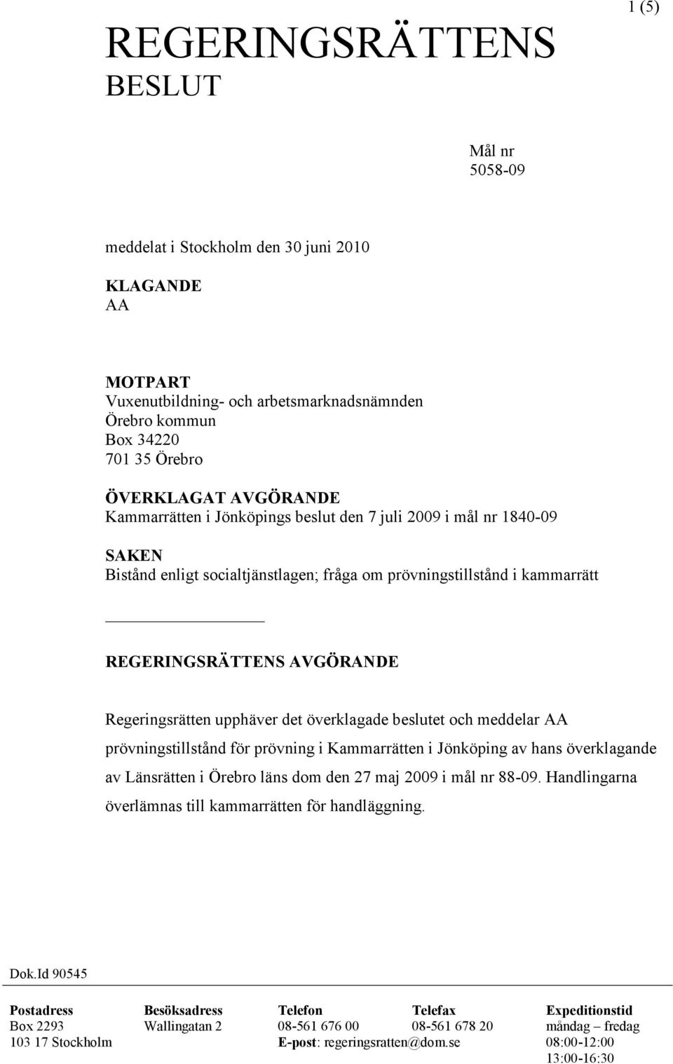 det överklagade beslutet och meddelar AA prövningstillstånd för prövning i Kammarrätten i Jönköping av hans överklagande av Länsrätten i Örebro läns dom den 27 maj 2009 i mål nr 88-09.