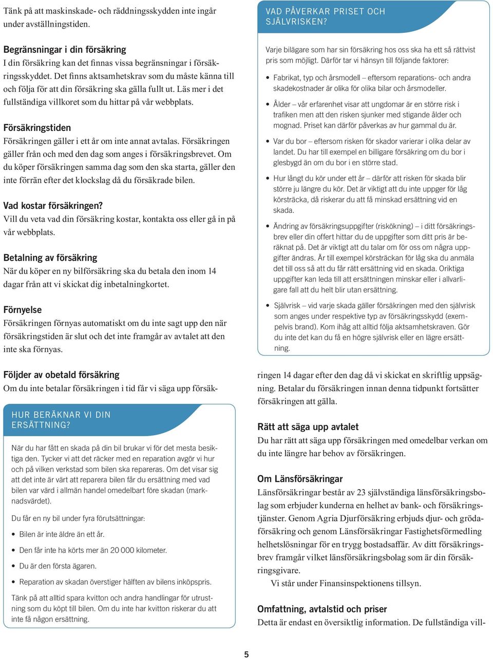 Det finns aktsamhetskrav som du måste känna till och följa för att din försäkring ska gälla fullt ut. Läs mer i det fullständiga villkoret som du hittar på vår webbplats.