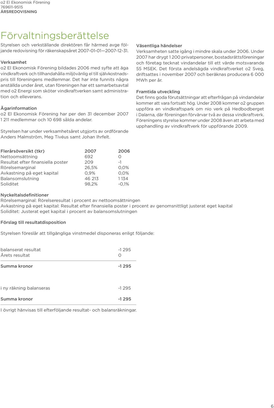 Det har inte funnits några anställda under året, utan föreningen har ett samarbetsavtal med o2 Energi som sköter vindkraftverken samt administration och elleverans.